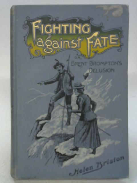 Fighting Against Fate; Or, Brent Brompton's Delusion By Helen Briston
