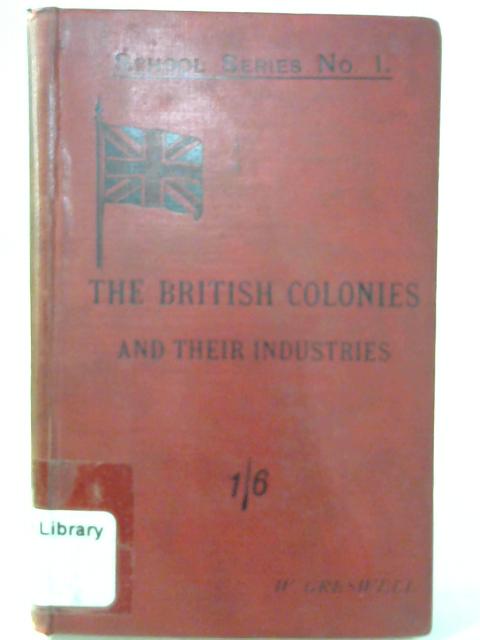 The British Colonies and Their Industries By Rev William Parr Greswell