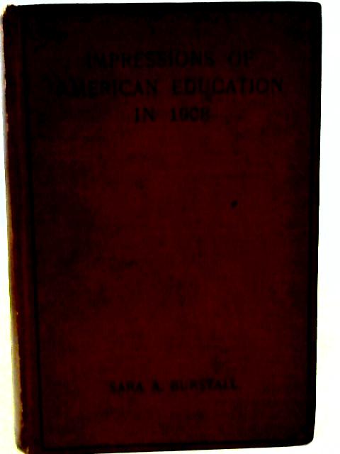 Impressions of American Education in 1908 By S. A. Burstall