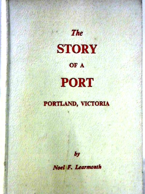 The Story of a Port: Portland, Victoria von Noel F. Learmonth