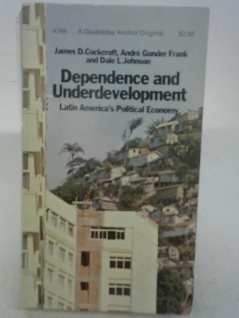 Dependence and Underdevelopment By J D Cockcroft A G Frank & D L Johnson