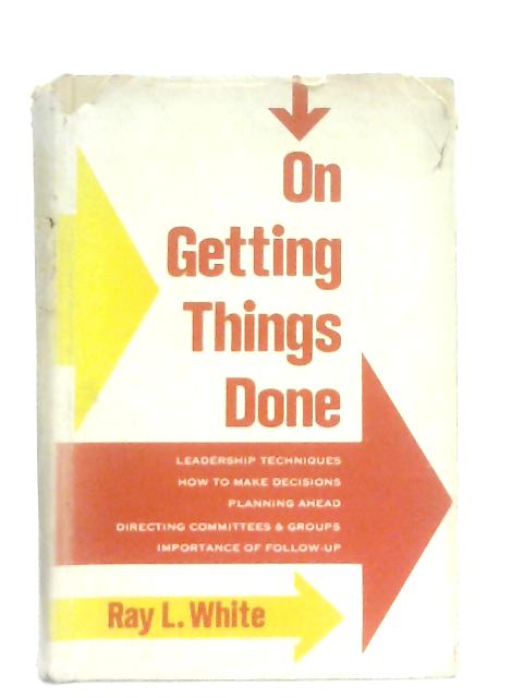On Getting Things Done By Ray L. White