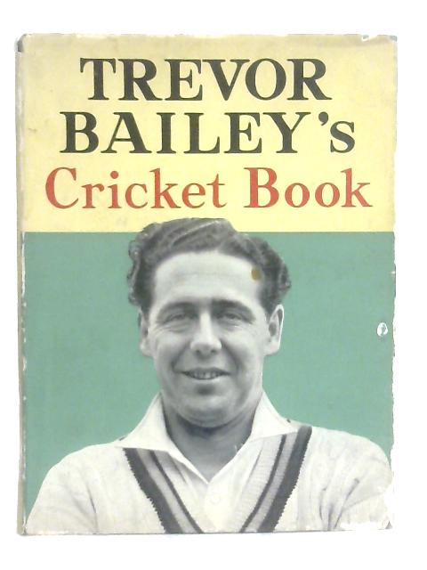 Trevor Bailey's Cricket Book By Trevor Bailey