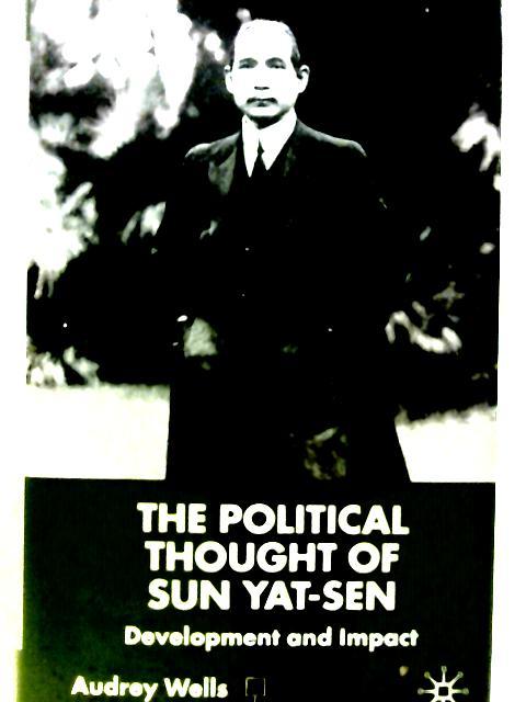 The Political Thought of Sun Yat-Sen: Development and Impact By Dr Audrey Wells