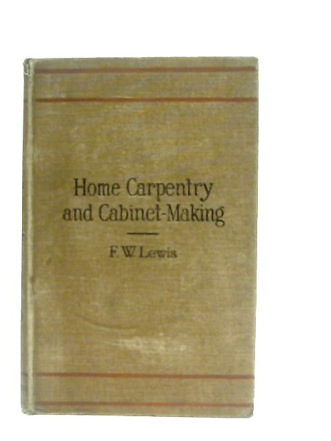 Home Carpentry and Cabinet Making By F. W. Lewis