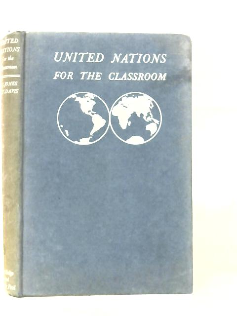 United Nations for the Classroom By J. Jones Goronwy and Evan T. Davis