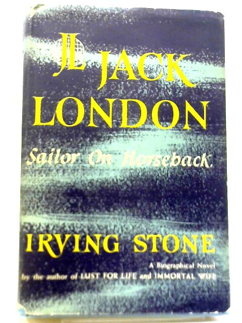 Jack London, Sailor on Horseback By Irving Stone