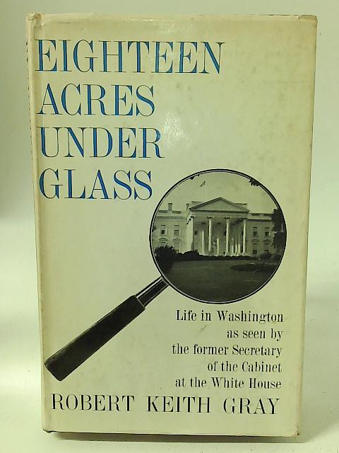 Eighteen Acres Under Glass By Robert Keith Gray
