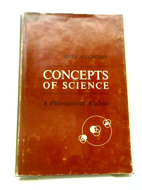 Concepts of Science: A Philosophical Analysis By Professor Peter Achinstein