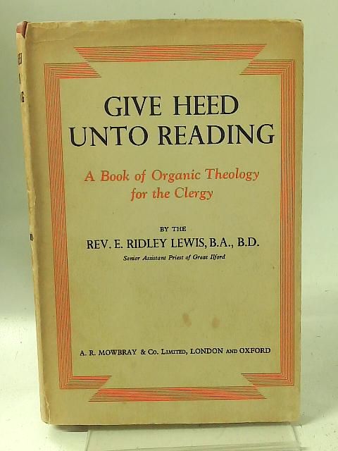 Give Heed Unto Reading. A Book Of Organic Theology For The Clergy. By E. R. Lewis