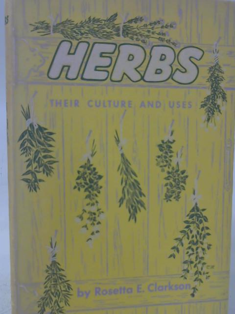 Herbs; Their Culture and Uses By Rosetta E. Clarkson