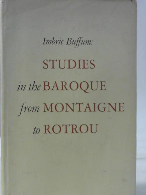 Yale Romantic Studies (Vol. IV: Studies in the Baroque from Montaigne to Rotrou) By Imbrie Buffum