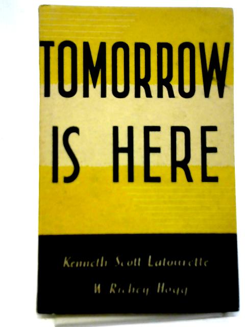 Tomorrow Is Here By K.C. Latourette & W.R. Hogg