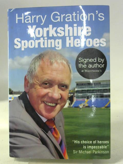 Harry Gration's Yorkshire Sporting Heroes By Harry Gration