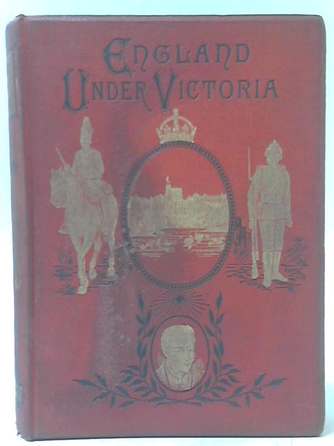 England Under Victoria - A Complete and Authentic History of Our Times By Various