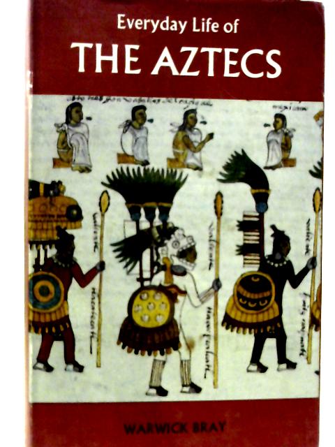 Everyday Life Of The Aztecs By Warwick Bray