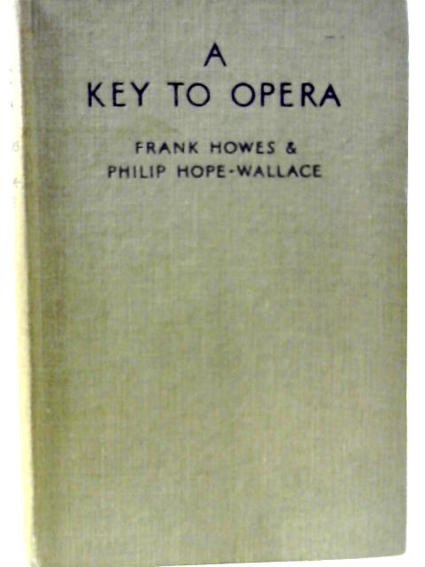 A Key to Opera By Frank Howes and Philip Hope-Wallace