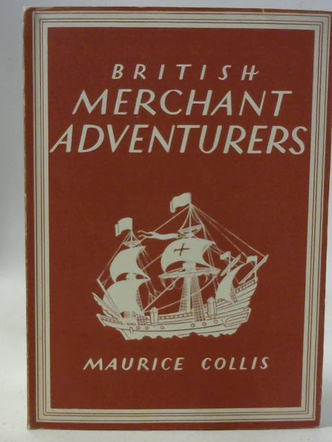 British Merchant Adventurers By Maurice Collis