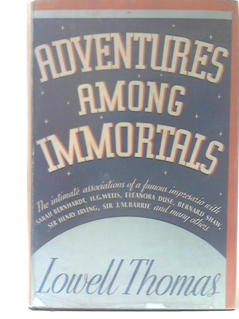 Adventures Among Immortals: Percy Burton - Impresario By Lowell Thomas
