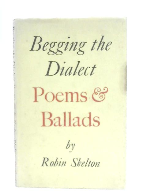 Begging the Dialect: Poems and Ballads By Robin Skelton