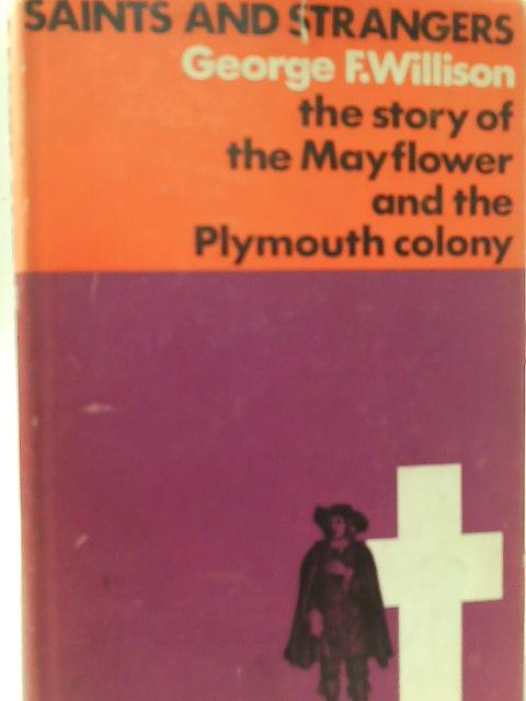 Saints and Strangers: The Story of the 'Mayflower' and the Plymouth Colony By George F. Willison