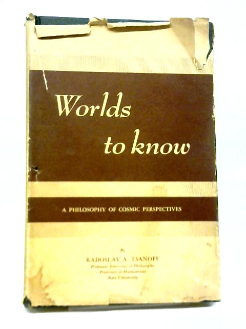 Worlds to Know: A Philosophy of Cosmic Perspectives By Radoslav A. Tsanoff