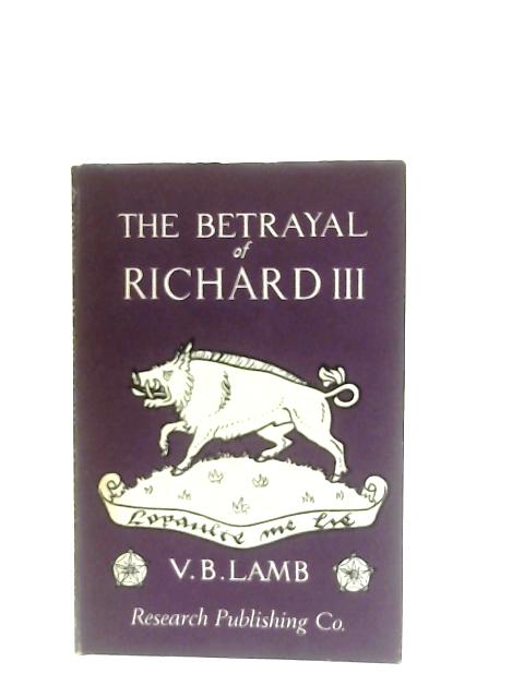 The Betrayal Of Richard III von V. B. Lamb