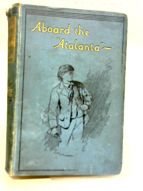 Aboard the Atalanta: The Story of A Truant By Henry Frith