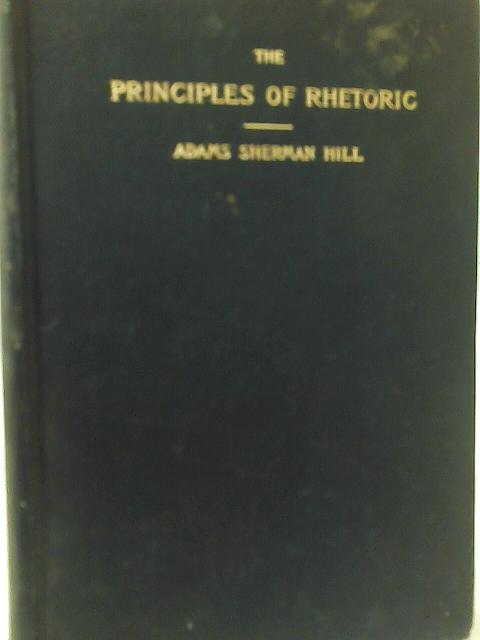 The Principles of Rhetoric By Adams Sherman Hill