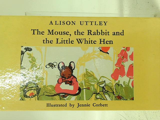 The Mouse, The Rabbit And The Little White Hen By Alison Uttley