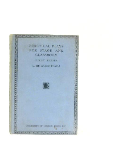 Practical Plays for Stage and Classroom. First Series By L. Du Garde Peach
