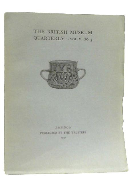 The British Museum Quarterly Vol. V No. 3 By Anon
