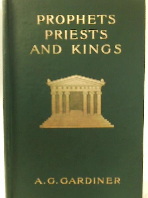 Prophets, Priests and Kings By A. G. Gardiner