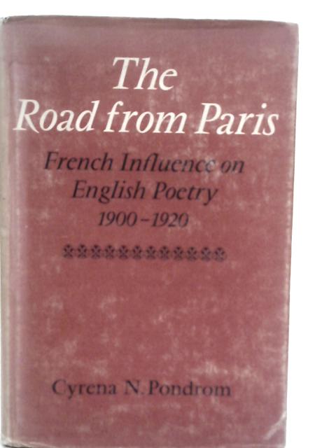 The Road from Paris: French Influence on English Poetry 1900–1920 By Cyrena N. Pondrom