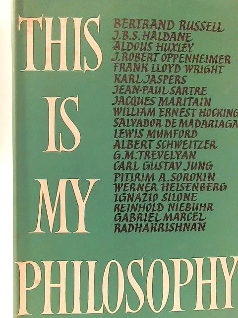 This is My Philosophy Twenty of the World's Outstanding Thinkers reveal the Deepest Meanings the have found in Life By W. Burnett (Ed)