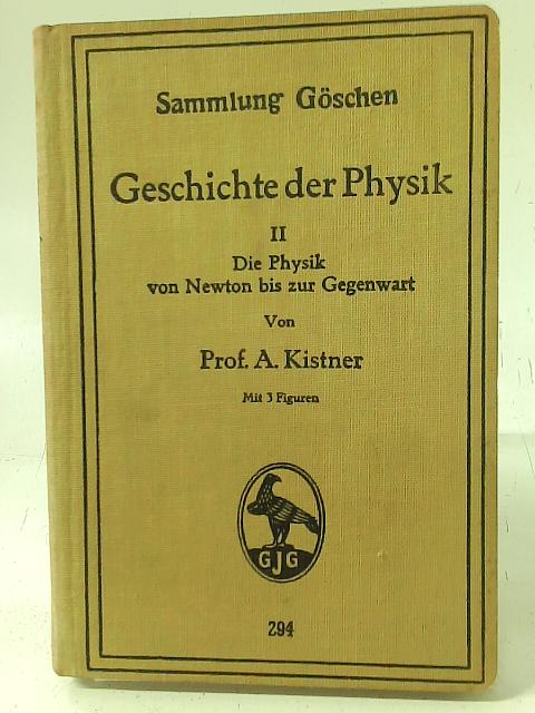 Geschichte der Physik II Die Physik von Newton bis zur Gegenwart By A Kistner
