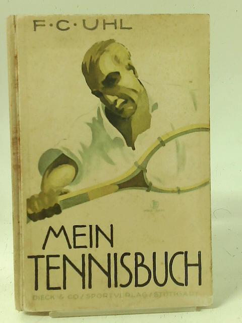 Mein Tennisbuch. Ein Wegweiser für alle Freunde des "Weißen Sports". 8. Aufl. By F. C. Uhl