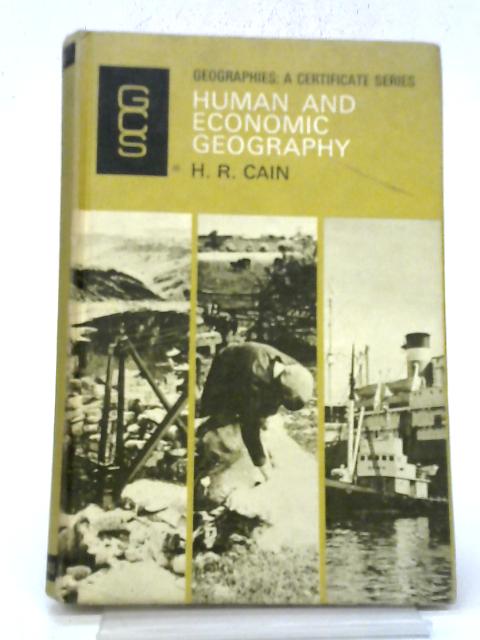 Human and Economic Geography for Certificate Students. With illustrations (Geographies: A Certificate Series.) By H R Cain