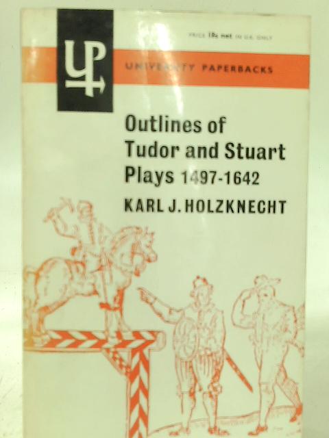 Outlines of Tudor and Stuart Plays, 1497-1642 By K. J. Holzknecht
