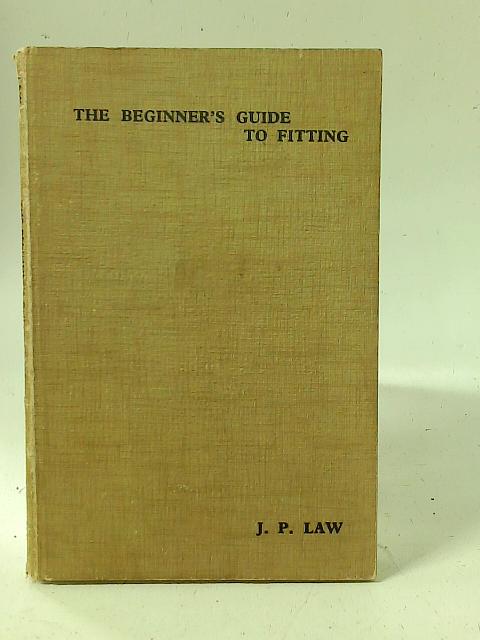 The Beginner's Guide To Fitting. By J. P. Law