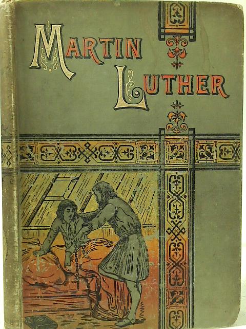 The Boyhood of Martin Luther - A Tale of the Early Life of the Great Reformer by Henry Mayhew von Henry Mayhew