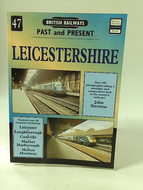 Leicestershire: 47 (British Railways Past & Present) By Stretton, John