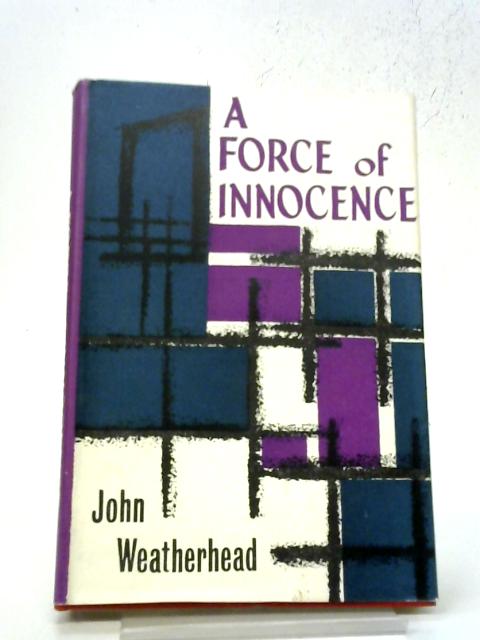 A Force of Innocence By John Weatherhead