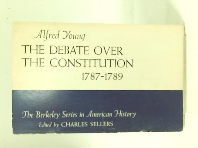 The Debate Over The Constitution 1787-1789 By Alfred Young (ed.)