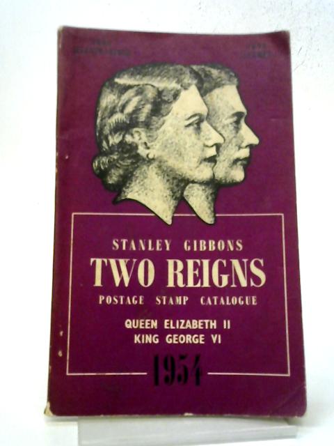 Stanley Gibbons "Two Reigns" Priced Catalogue of King George VI And Queen Elizabeth II Postage Stamps 1954 By Stanley Gibbons