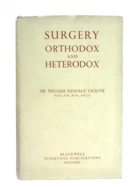 Surgery Orthodox and Heterodox By Sir William Heneage Ogilvie