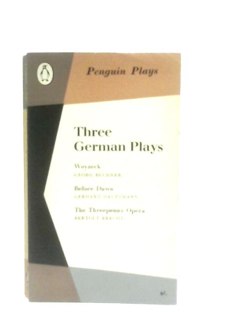 Three German Plays, Woyzeck, Before Dawn, The Threepenny Opera By G. Buchner et al