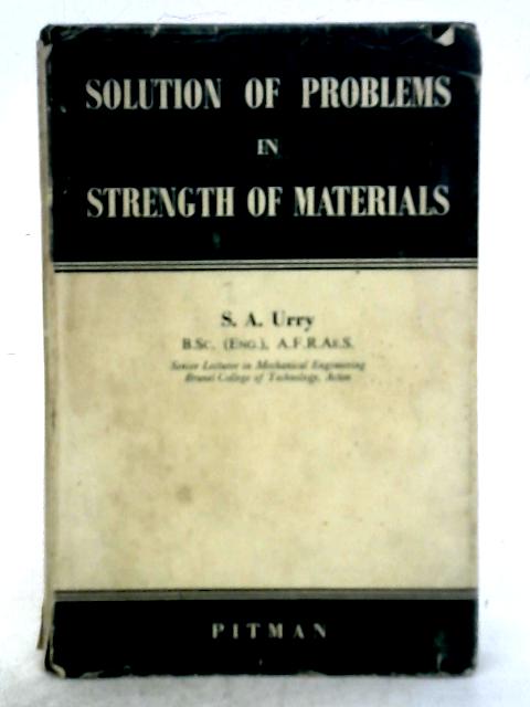 Solution of Problems in Strength of Materials By S A Urry