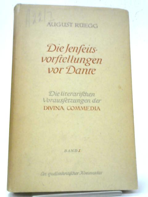 Die Jenseitsvorstellungen Vor Dante Und Die Ubrigen Literarischen Voraussetzugen Der Divina Commedia 1. Band By August Ruegg