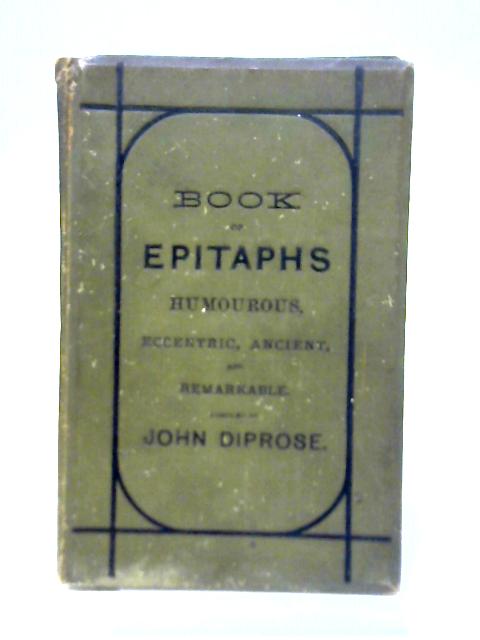 Diprose's Book Of Epitaphs: Humorous, Eccentric, Ancient & Remarkable By Unstated